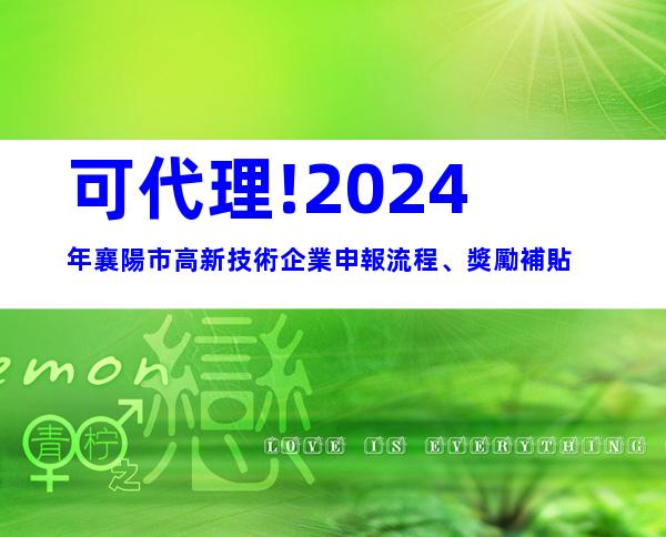 可代理!2024年襄陽市高新技術企業申報流程、獎勵補貼